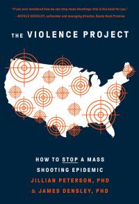 cover of The Violence Project, by Dr. Jillian Peterson and Dr. James Densley