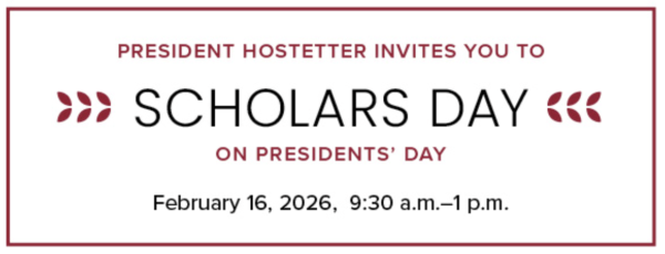 President Hostetter Invites You to Scholar's Day on President's Day, February 16, 2026, 9:30 a.m. to 1:30 p.m.